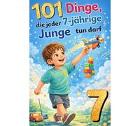 101 Dinge, die jeder 7-jährige Junge tun darf: Das inspirierende Geburtstagsgeschenk zum 7. Geburtstag - voller Mut, Freude und liebevoller Gedanken
