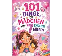 101 Dinge, die Mädchen mit 7 endlich dürfen: Das perfekte Geschenk für Mädchen zum 7. Geburtstag, zur Kommunion oder zu Weihnachten