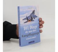 101 Dinge, Die Man Über Kampfflugzeuge Wissen Muss