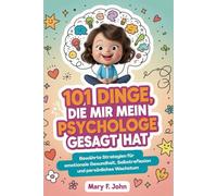 101 DINGE, DIE MIR MEIN PSYCHOLOGE GESAGT HAT: Bewährte Strategien für emotionale Gesundheit, Selbstreflexion und persönliches Wachstum