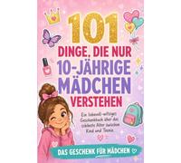 101 Dinge, die nur 10-jährige Mädchen verstehen: Ein liebevoll-witziges Geschenkbuch über das schönste Alter zwischen Kind und Teenie | Das Geschenk für Mädchen zum 10. Geburtstag