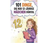 101 Dinge, die nur 12-jährige Mädchen dürfen.: 101 wunderbare Ideen - Fantasie, Lachen und Selbstvertrauen für 12-jährige Mädchen, Magie, Spaß und Mut ... und Selbstvertrauen für Mädchen ab 12 Jahren.