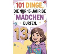 101 Dinge, die nur 13-jährige Mädchen dürfen: 101 wunderbare Ideen - Fantasie, Lachen und Selbstvertrauen für 13-jährige Mädchen, Magie, Spaß und Mut ... und Selbstvertrauen für Mädchen ab 13 Jahren.