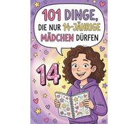 101 Dinge, die nur 14-jährige Mädchen dürfen.: Mut, Kreativität und Selbstvertrauen - Lebenskompetenzen für Mädchen ab 14 Jahren.