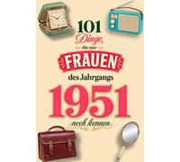 101 Dinge, die nur Frauen des Jahrgangs 1951 noch kennen: Eine nostalgische Zeitreise mit 101 Erinnerungen und Bildern - Das besondere Geburtstagsgeschenk für Frauen