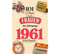 101 Dinge, die nur Frauen des Jahrgangs 1961 noch kennen: Eine nostalgische Zeitreise mit 101 Erinnerungen und Bildern - Das besondere Geburtstagsgeschenk für Frauen