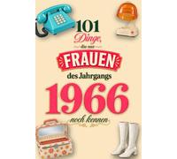 101 Dinge, die nur Frauen des Jahrgangs 1966 noch kennen: Eine nostalgische Zeitreise mit 101 Erinnerungen und Bildern - Das besondere Geburtstagsgeschenk für Frauen