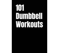 101 Dumbbell Workouts: Build Strength, Burn Fat, and Sculpt Your Body with a Pair of Dumbbells