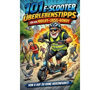 101 E-SCOOTER ÜBERLEBENSTIPPS FÜR ASPHALT-ROWDIES: Der Guide für die elektrische Midlife-Crisis - schneller als der Verstand