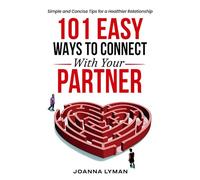 101 Easy Ways to Connect With Your Partner: Simple and Concise Tips for a Healthier Relationship