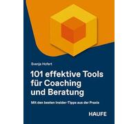 101 effektive Tools für Coaching und Beratung: Mit den besten Insider-Tipps aus der Praxis