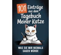101 Einträge aus dem Tagebuch meiner Katze: Was sie mir niemals sagen würde - Ein humorvolles Katzenbuch für Katzenliebhaber, auch als Geschenkidee