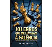 101 Erros que Me Levaram à Falência: A verdade nua e crua sobre o que leva empresas à falência