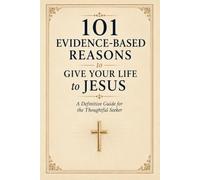 101 Evidence-Based Reasons to Give Your Life to Jesus