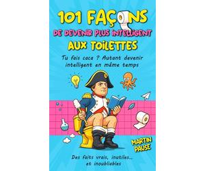 101 façons de devenir plus intelligent aux toilettes: Le compagnon indispensable des esprits curieux en quête de savoir léger | Devenez un génie du ... des trucs brillants… assis sur le trône