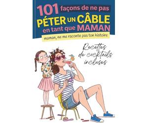 101 façons de ne pas péter un câble en tant que maman (Maman, me raconte pas ton histoire): Le livre cadeau drôle, piquant et (très) réaliste pour ... école, couple,ENFANT - astuces express