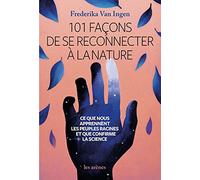 101 façons de se reconnecter à la nature - Ce que nous apprennent les peuples racines et que confirm