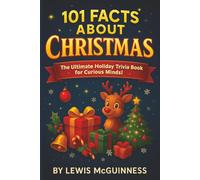 101 Facts About Christmas: The Ultimate Holiday Trivia Book for Curious Minds!