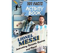 101 Facts about Lionel Messi: The Ultimate Activity Book with Quizzes, Quotes, Journaling, Coloring, and More!