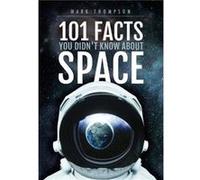 101 Facts You Didnt Know About Space by Mark Thompson Mark Thompson (Auteur)
