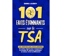 101 faits étonnants sur le TSA: Les vérités que vous ignorez - un autre regard pour comprendre le trouble du spectre autistique et mieux vivre la différence
