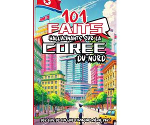 101 Faits Hallucinants sur la Corée du Nord: Un livre coloré rempli de faits incroyables sur un pays mystérieux, parfait pour les esprits curieux, avec des illustrations style manga !