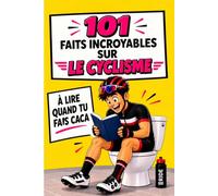 101 Faits incroyables sur le CYCLISME à lire quand tu fais CACA: Légendes, records et champions : un voyage dans l'histoire du cyclisme à travers 101 ... les enfants, les jeunes et les passionnés.
