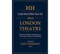 101 Fascinating Facts About London Theatre: Playhouses, Performers, Backstage Secrets and a London Theatre Trivia Challenge