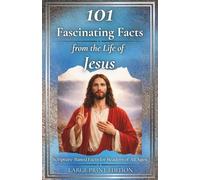 101 Fascinating Facts from the Life of Jesus: Scripture-Based Insights for Reflection, Faith, and Spiritual Growth for All Ages