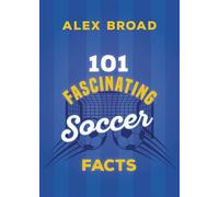 101 Fascinating Football Facts (or soccer if you're North American!) - Alex Broad - Dundurn Press - ebook (ePub) - Livre