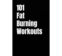 101 Fat-Burning Workouts: Build Muscle, Burn More Calories, and Get Stronger with Dumbbells and Kettlebells