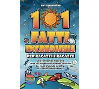 101 Fatti Incredibili Per Ragazzi E Ragazze: Una Fantastica Raccolta Delle Più Importanti E Belle Curiosità Del Nostro Mondo Ed Oltre, Al Confine ... Sport, Cibo, Grandi Paesi E Molto Altro)