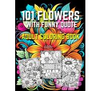 101 Floral Coloring Book for Adults With Funny Quotes !: Easy motivational quotes coloring book for adults! Relaxing Designs and Hilarious Quotes to Brighten Your DayPerfect for stress relief