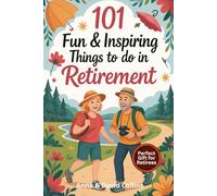 101 Fun & Inspiring Things to Do in Retirement: A Heartwarming & Practical Guide to Living Your Best Life After Work - The Perfect Gift Full of Creative, Relaxing & Adventurous Ideas for Retirees