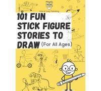 101 Fun Stick Figure Stories To Draw: Sketchbook With Creative Stick Figure Drawing Prompts Filled WIth Fun For All Ages. Kids And Adults.