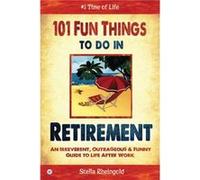 101 Fun Things to do in Retirement: An Irreverent, Outrageous & Funny Guide to Life After Work