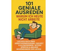 101 geniale Ausreden, warum ich heute nicht arbeite: Lustiges Buch über Arbeitsverweigerung, Faulheit & Alltagshumor - witzige Sprüche & absurde Begründungen zum Lachen