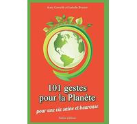 101 gestes pour la Planète - Pour une vie saine et heureuse