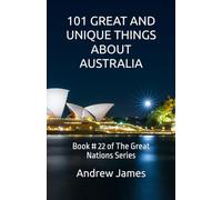 101 GREAT AND UNIQUE THINGS ABOUT AUSTRALIA: Book # 22 of The Great Nations Series