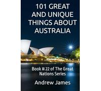 101 GREAT AND UNIQUE THINGS ABOUT AUSTRALIA: Book # 22 of The Great Nations Series