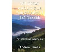 101 GREAT AND UNIQUE THINGS ABOUT TENNESSEE: Part of the Great States Series