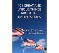101 GREAT AND UNIQUE THINGS ABOUT THE UNITED STATES: Book 1 of The Great Nations Series