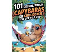 101 Gründe, warum Capybara die chilligsten Tiere der Welt sind: Das Geschenkbuch für alle Capybara Fans | Mit lustigen Illustrationen, spannendsten Fakten und passenden Bildern