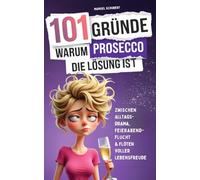 101 Gründe, warum Prosecco die Lösung ist: Das Geschenk für Frauen mit Geschmack - Zwischen Alltagsdrama, Feierabendflucht & Flöten voller Lebensfreude