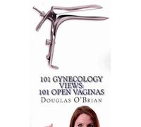 [(101 Gynecology Views: 101 Open Vaginas )] [Author: Douglas O'Brian] [Aug-2010]