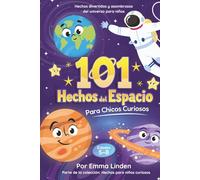 101 Hechos del Espacio para Chicos Curiosos: Hechos Divertidos y Asombrosos Sobre el Universo para Niños de 5 a 8 Años