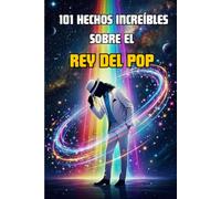 101 hechos increíbles sobre el Rey del Pop: La historia de Michael Jackson para niños, jóvenes y fans en 101 curiosidades