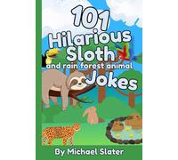 101 Hilarious Sloth and Rain forest Animal Jokes: Including 101 funny Facts About Each Animal, This is The Best Joke Book for Early Readers Ages 6-10: ... Rainforest Animals and Easy-to-Tell Jokes!