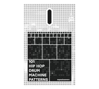 101 Hip Hop Drum Machine Patterns: Beats and Grooves for Producers, Musicians, and Enthusiasts