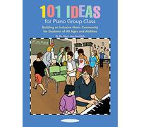 101 Ideas for Piano Group Class: Building an Inclusive Music Community for Students of All Ages and Abilities